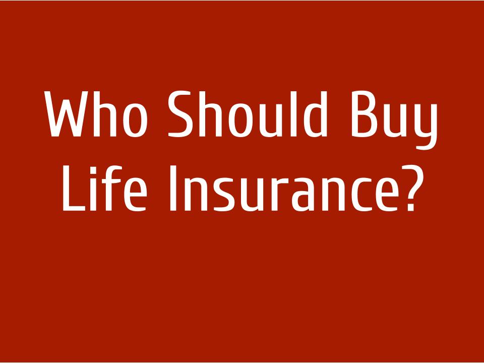 Who Should Buy Life Insurance? Does anyone depend on you financially?