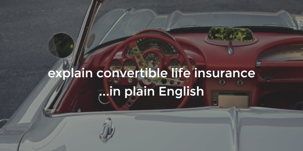 life insurance conversion option with a convertible care