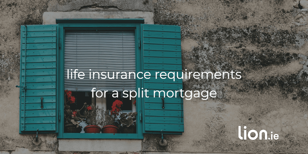 life insurance requirements for a split mortgage