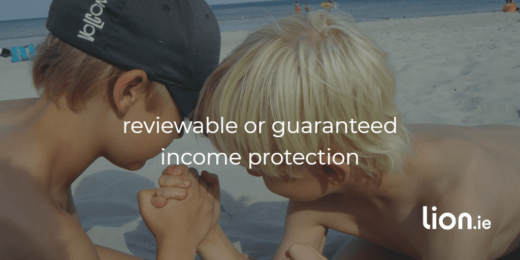 reviewable or guaranteed income protection