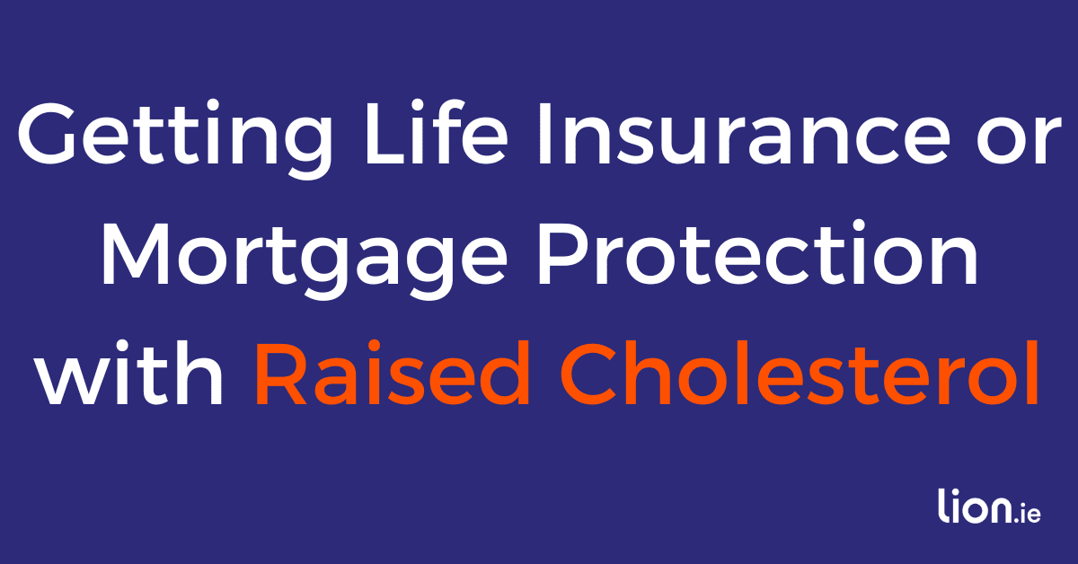 Getting Life Insurance or Mortgage Protection with Raised Cholesterol