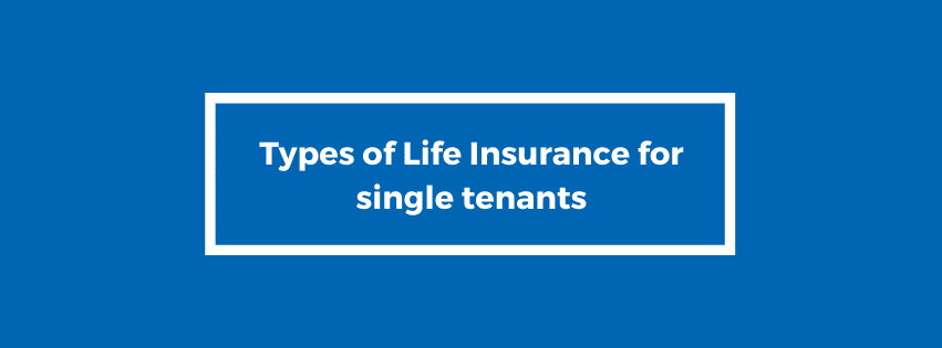 Types of Life Insurance for single tenants