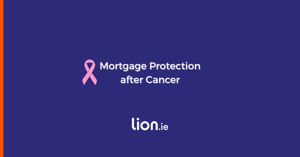 Mortgage protection after cancer in Ireland — Lion.ie